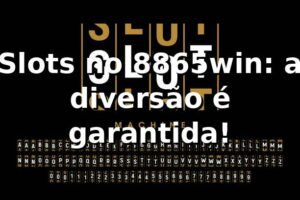Slots no 8865win: a diversão é garantida! 🎰