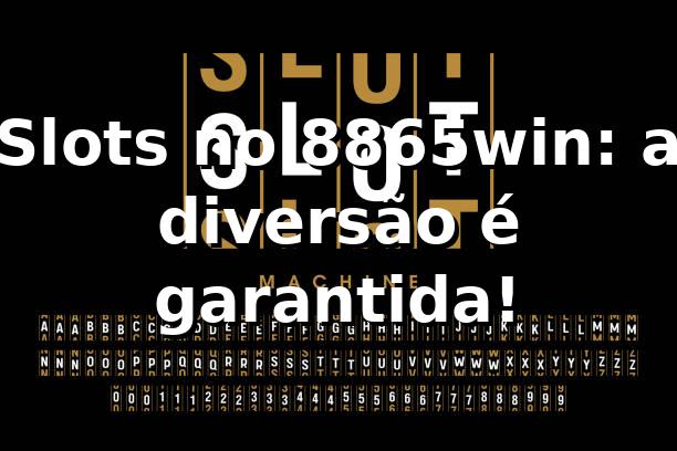 Slots no 8865win: a diversão é garantida! 🎰
